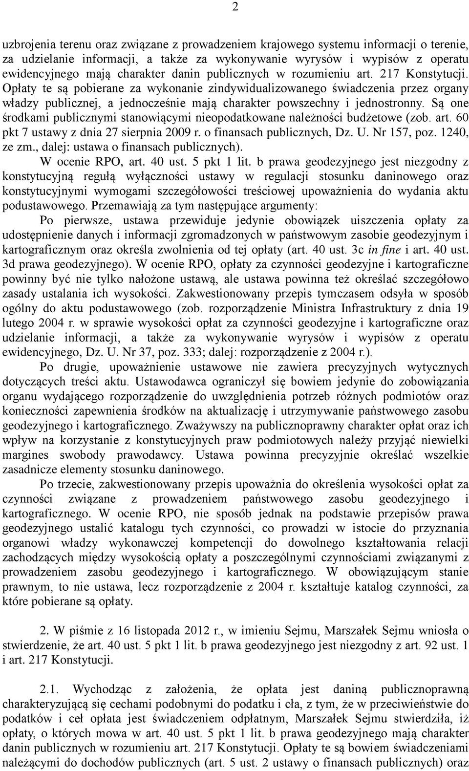 Opłaty te są pobierane za wykonanie zindywidualizowanego świadczenia przez organy władzy publicznej, a jednocześnie mają charakter powszechny i jednostronny.