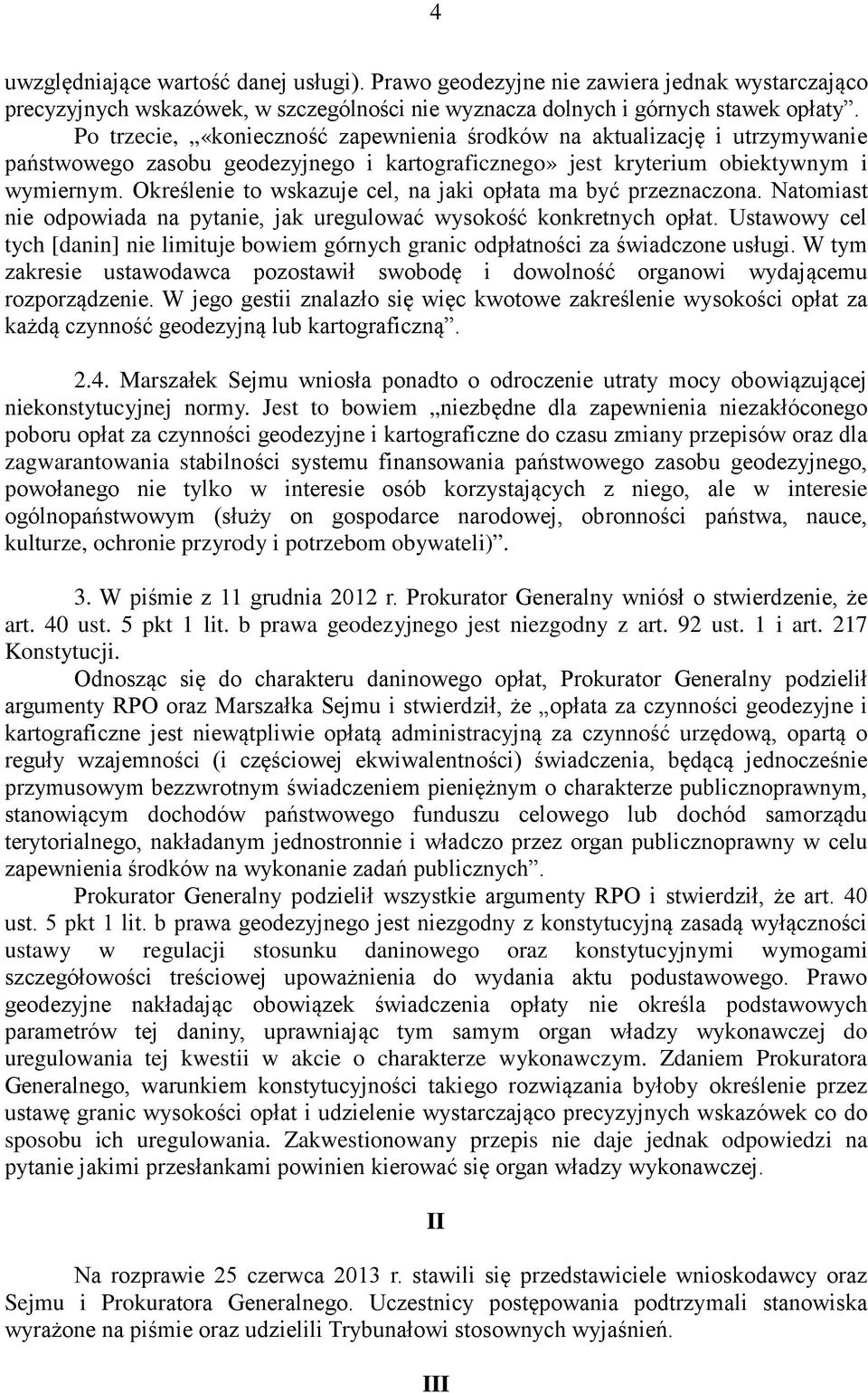 Określenie to wskazuje cel, na jaki opłata ma być przeznaczona. Natomiast nie odpowiada na pytanie, jak uregulować wysokość konkretnych opłat.