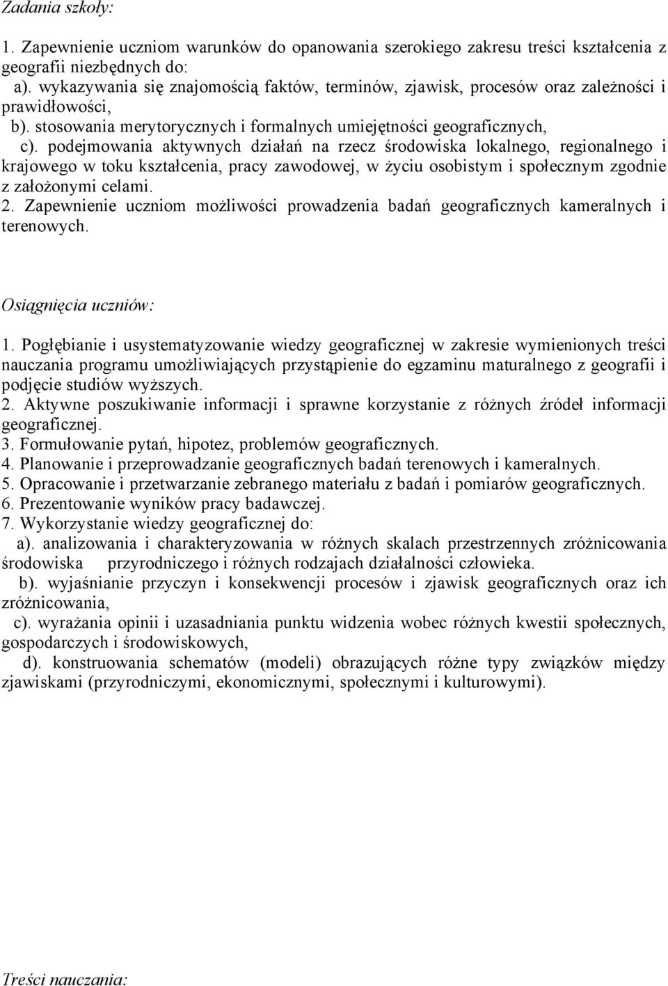 podejmowania aktywnych działań na rzecz środowiska lokalnego, regionalnego i krajowego w toku kształcenia, pracy zawodowej, w życiu osobistym i społecznym zgodnie z założonymi celami. 2.