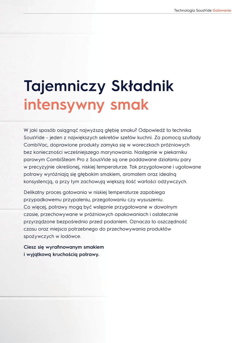 Następnie w piekarniku parowym CombiSteam Pro z SousVide są one poddawane działaniu pary w precyzyjnie określonej, niskiej temperaturze.