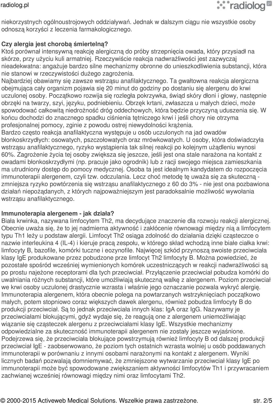 Rzeczywiście reakcja nadwrażliwości jest zazwyczaj nieadekwatna: angażuje bardzo silne mechanizmy obronne do unieszkodliwienia substancji, która nie stanowi w rzeczywistości dużego zagrożenia.