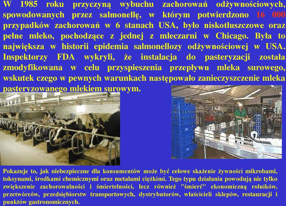 Inspektorzy FDA wykryli, że instalacja do pasteryzacji została zmodyfikowana w celu przyspieszenia przepływu mleka surowego, wskutek czego w pewnych warunkach następowało zanieczyszczenie mleka