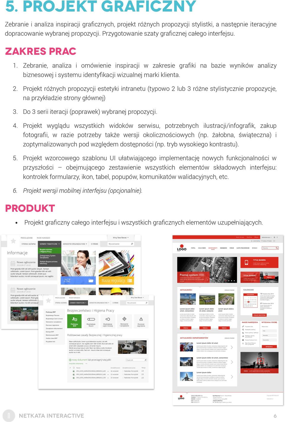 Projekt różnych propozycji estetyki intranetu (typowo 2 lub 3 różne stylistycznie propozycje, na przykładzie strony głównej) 3. Do 3 serii iteracji (poprawek) wybranej propozycji. 4.