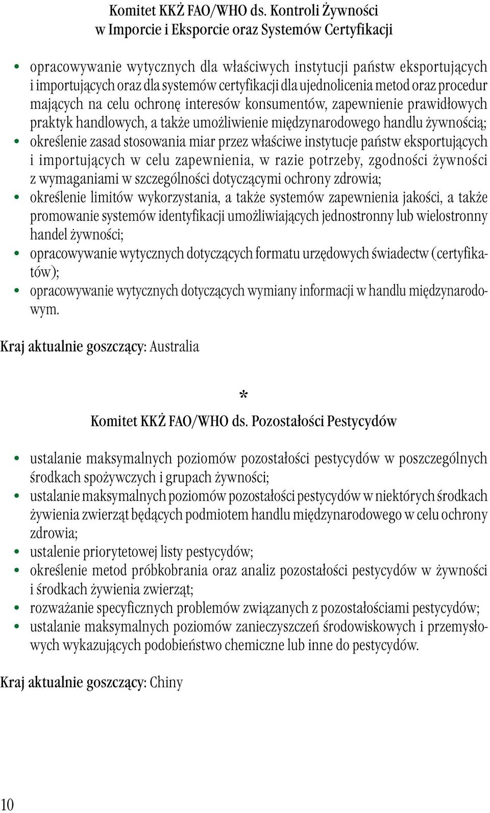 ujednolicenia metod oraz procedur mających na celu ochronę interesów konsumentów, zapewnienie prawidłowych praktyk handlowych, a także umożliwienie międzynarodowego handlu żywnością; określenie zasad