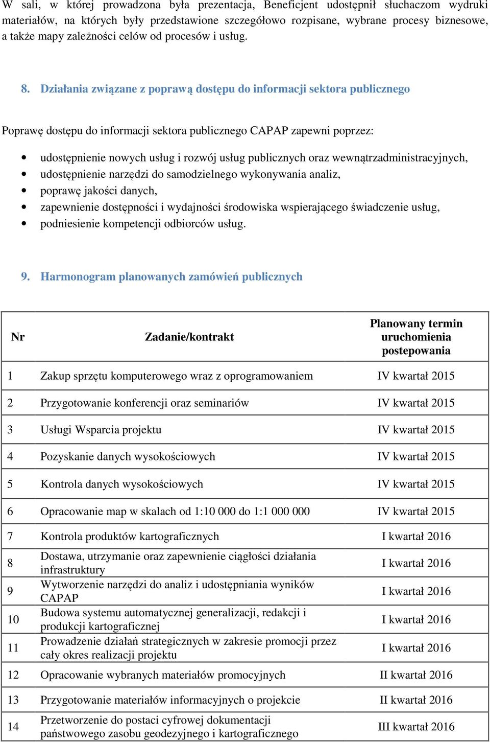 Działania związane z poprawą dostępu do informacji sektora publicznego Poprawę dostępu do informacji sektora publicznego CAPAP zapewni poprzez: udostępnienie nowych usług i rozwój usług publicznych
