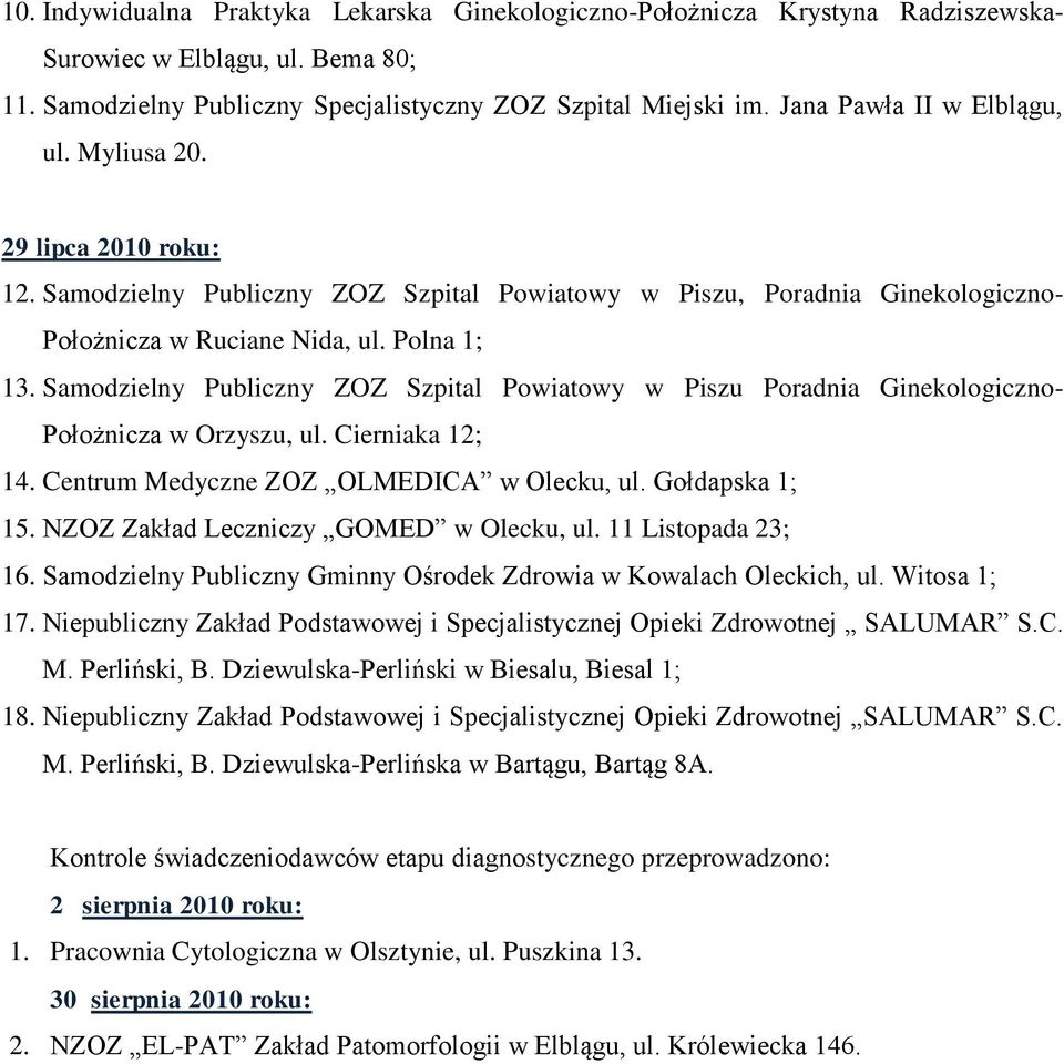 Samodzielny Publiczny ZOZ Szpital Powiatowy w Piszu Poradnia Ginekologiczno- Położnicza w Orzyszu, ul. Cierniaka 12; 14. Centrum Medyczne ZOZ OLMEDICA w Olecku, ul. Gołdapska 1; 15.