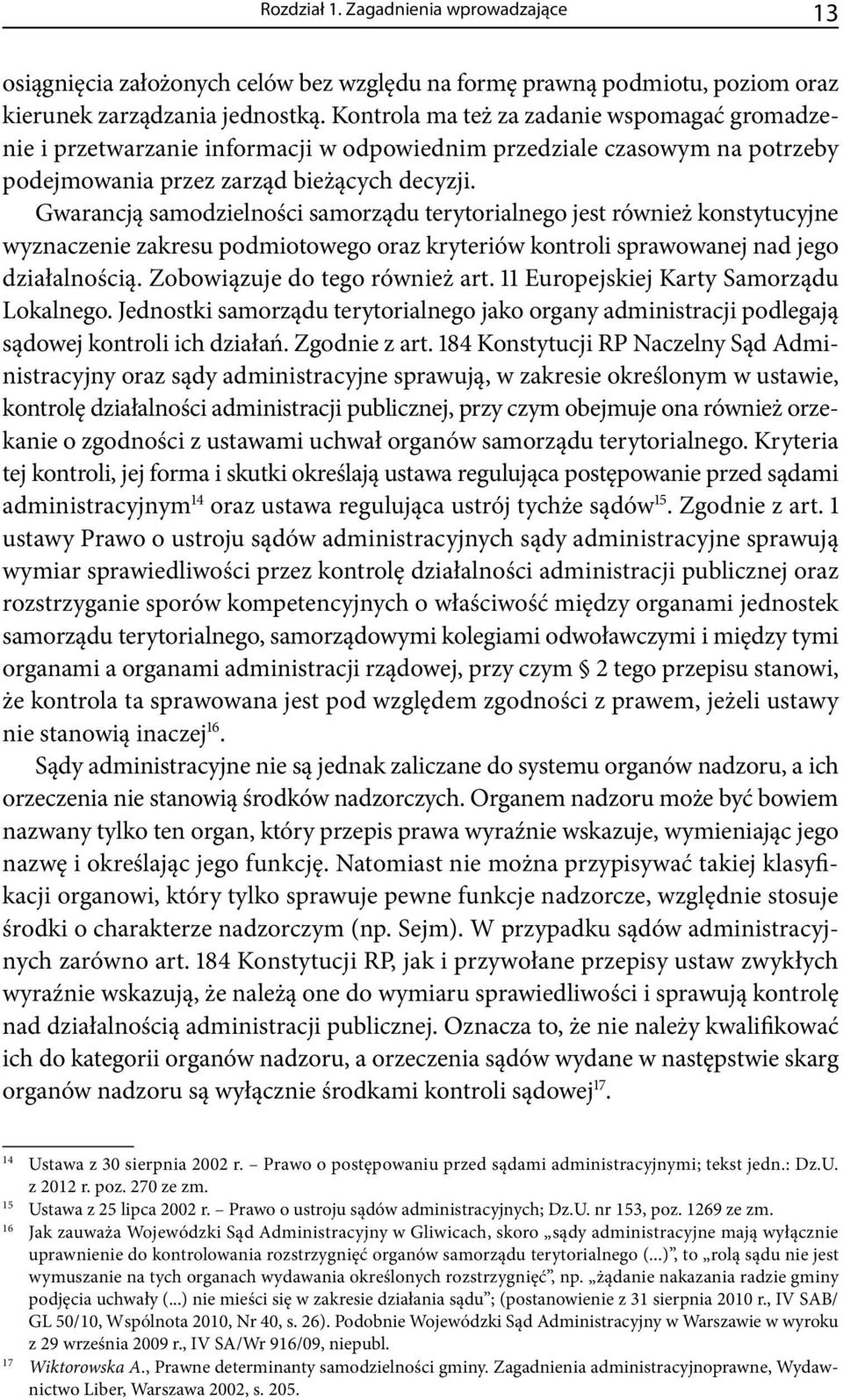 Gwarancją samodzielności samorządu terytorialnego jest również konstytucyjne wyznaczenie zakresu podmiotowego oraz kryteriów kontroli sprawowanej nad jego działalnością.
