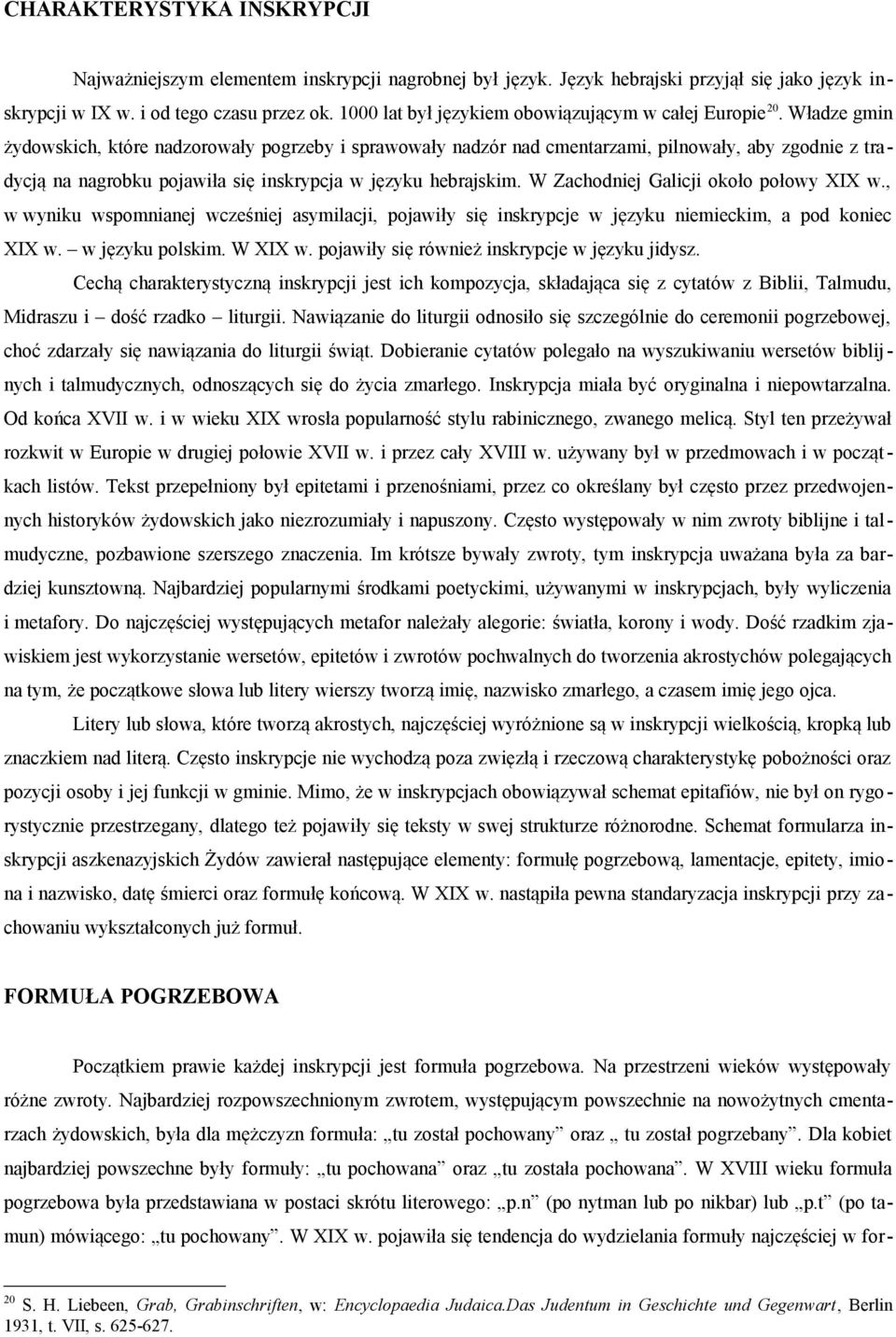 Władze gmin żydowskich, które nadzorowały pogrzeby i sprawowały nadzór nad cmentarzami, pilnowały, aby zgodnie z tradycją na nagrobku pojawiła się inskrypcja w języku hebrajskim.