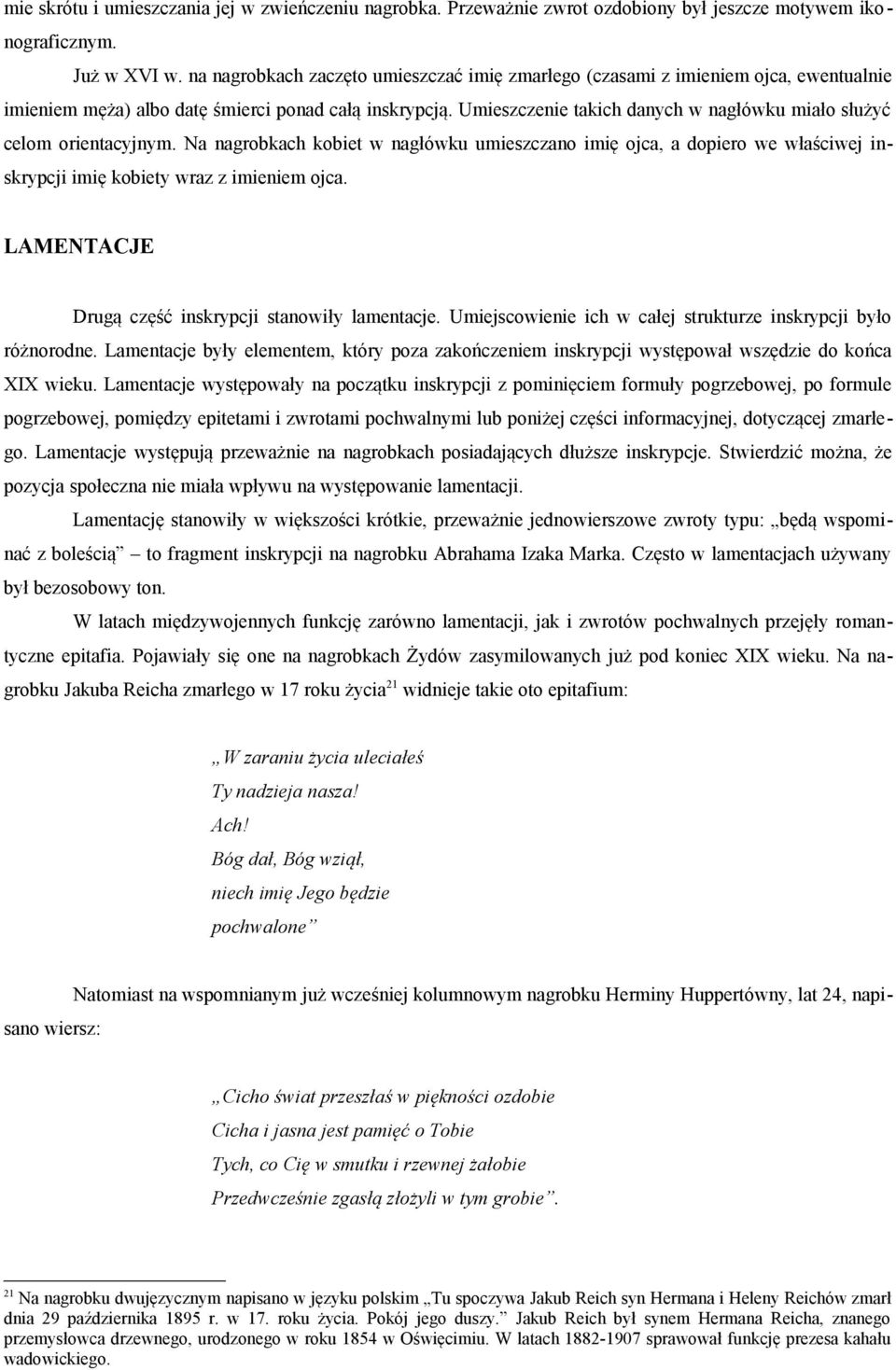 Umieszczenie takich danych w nagłówku miało służyć celom orientacyjnym. Na nagrobkach kobiet w nagłówku umieszczano imię ojca, a dopiero we właściwej inskrypcji imię kobiety wraz z imieniem ojca.