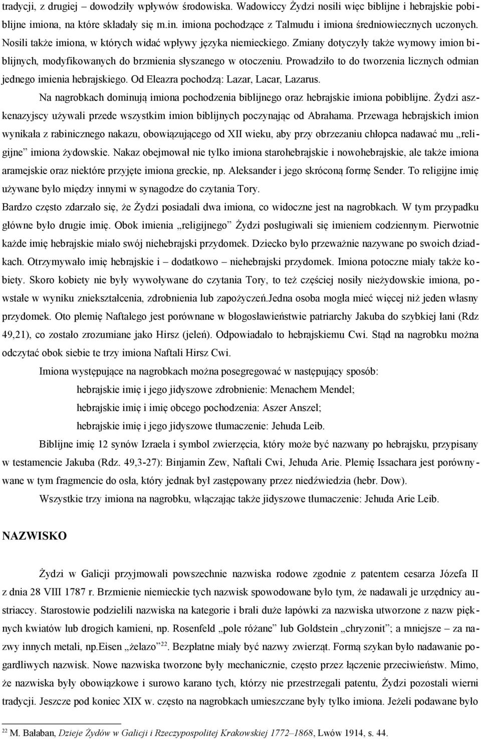 Zmiany dotyczyły także wymowy imion biblijnych, modyfikowanych do brzmienia słyszanego w otoczeniu. Prowadziło to do tworzenia licznych odmian jednego imienia hebrajskiego.