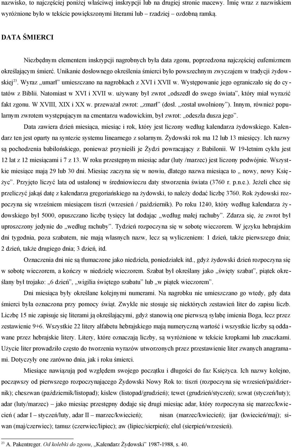 Unikanie dosłownego określenia śmierci było powszechnym zwyczajem w tradycji żydowskiej 23. Wyraz umarł umieszczano na nagrobkach z XVI i XVII w. Występowanie jego ograniczało się do cytatów z Biblii.