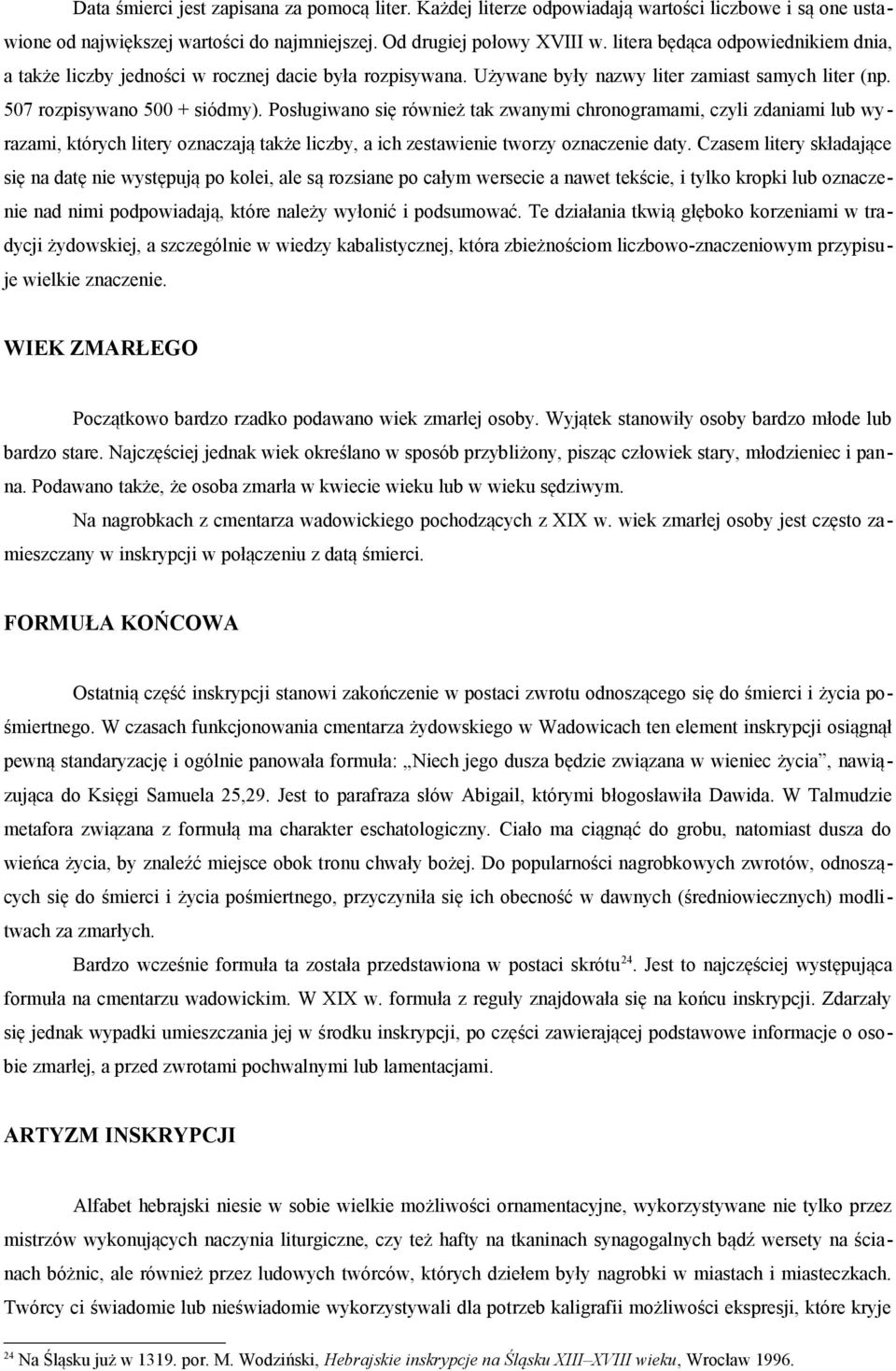Posługiwano się również tak zwanymi chronogramami, czyli zdaniami lub wyrazami, których litery oznaczają także liczby, a ich zestawienie tworzy oznaczenie daty.