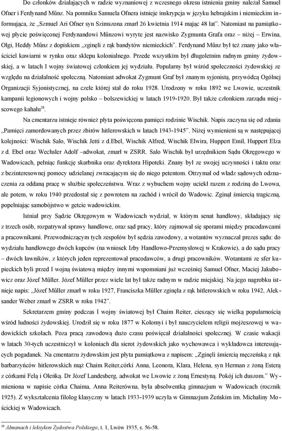 Natomiast na pamiątkowej płycie poświęconej Ferdynandowi Műnzowi wyryte jest nazwisko Zygmunta Grafa oraz niżej Erwina, Olgi, Heddy Műnz z dopiskiem zginęli z rąk bandytów niemieckich.