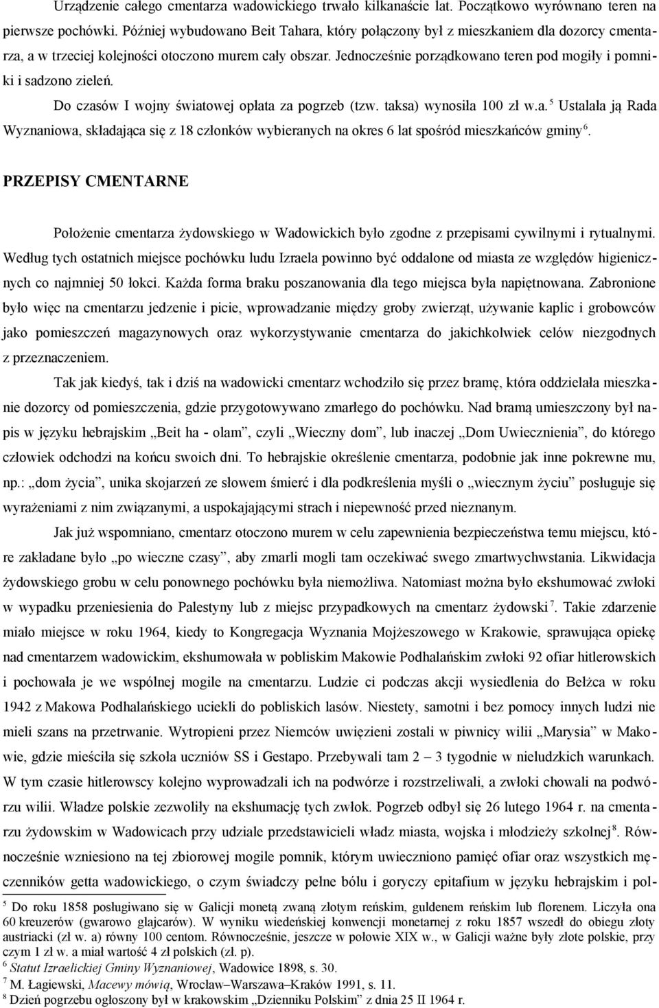 Jednocześnie porządkowano teren pod mogiły i pomniki i sadzono zieleń. Do czasów I wojny światowej opłata za pogrzeb (tzw. taksa) wynosiła 100 zł w.a. 5 Ustalała ją Rada Wyznaniowa, składająca się z 18 członków wybieranych na okres 6 lat spośród mieszkańców gminy 6.