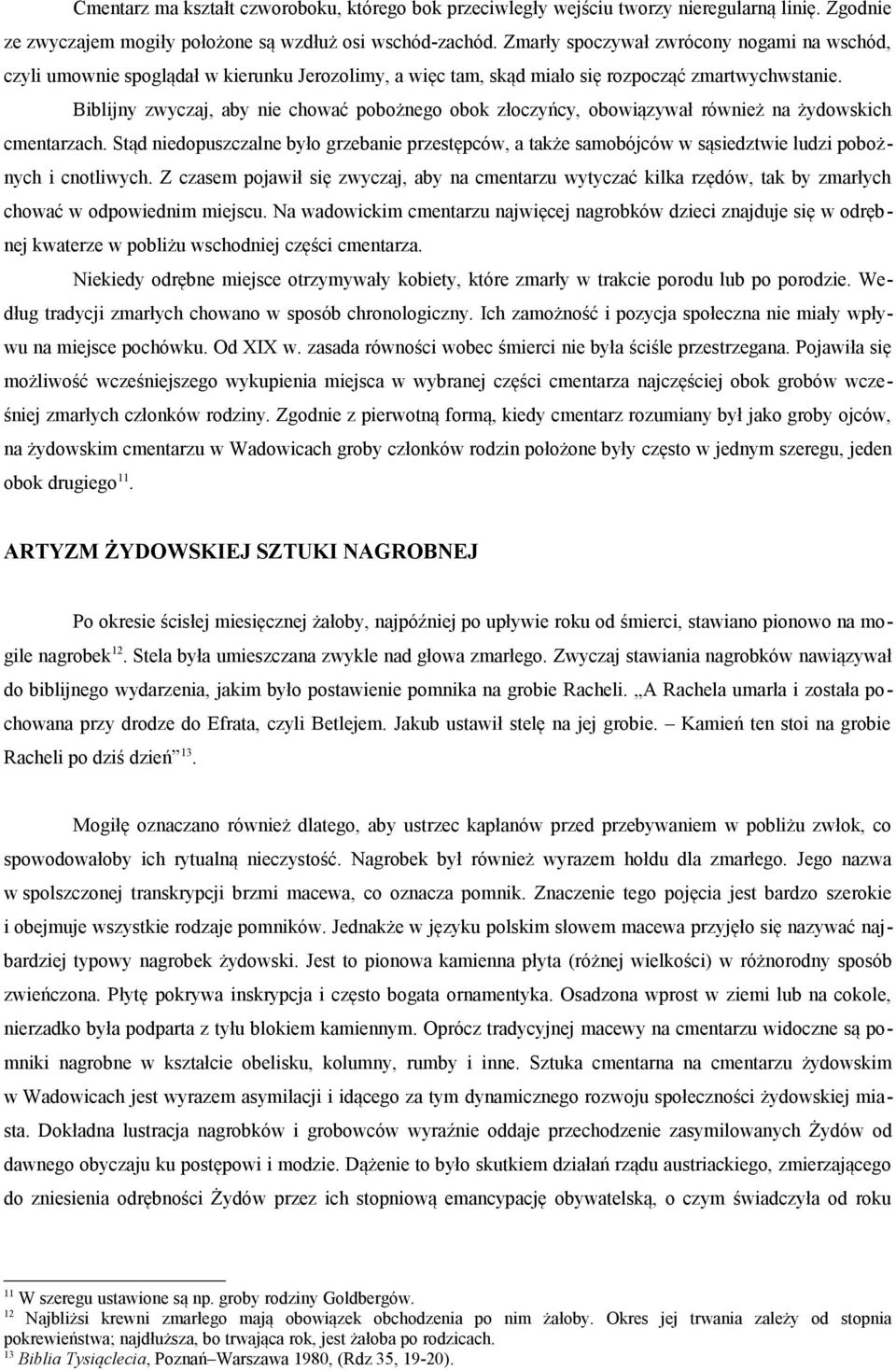 Biblijny zwyczaj, aby nie chować pobożnego obok złoczyńcy, obowiązywał również na żydowskich cmentarzach.