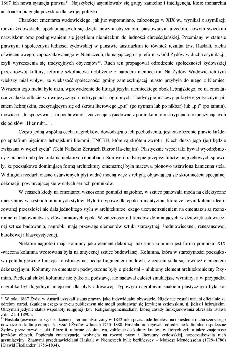 , wynikał z asymilacji rodzin żydowskich, upodabniających się dzięki nowym obyczajom, piastowanym urzędom, nowym świeckim nazwiskom oraz posługiwaniem się językiem niemieckim do ludności