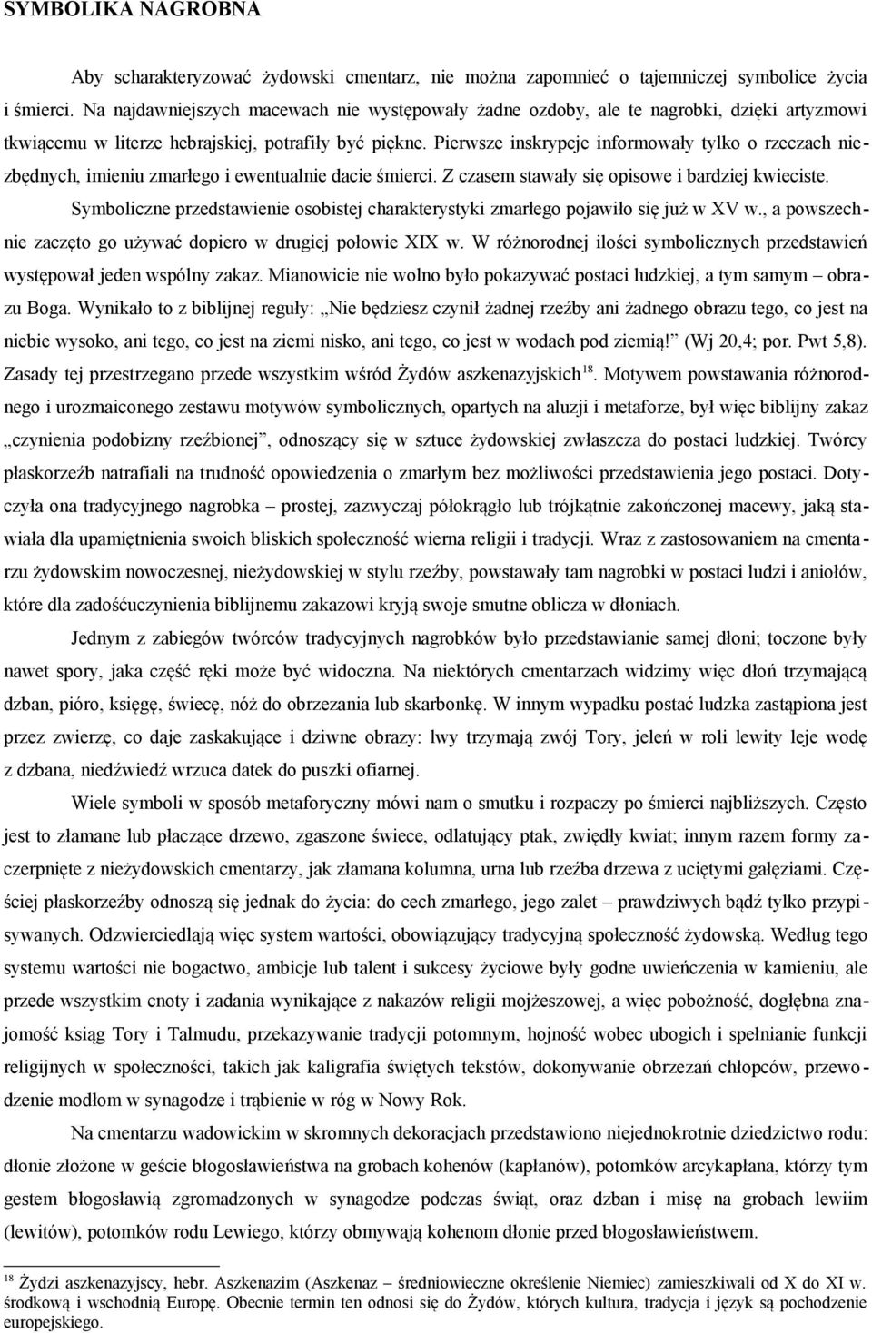 Pierwsze inskrypcje informowały tylko o rzeczach niezbędnych, imieniu zmarłego i ewentualnie dacie śmierci. Z czasem stawały się opisowe i bardziej kwieciste.
