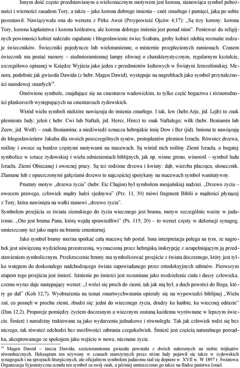 Ponieważ do religijnych powinności kobiet należało zapalanie i błogosławienie świec Szabatu, groby kobiet zdobią rozmaite rodzaje świeczników.