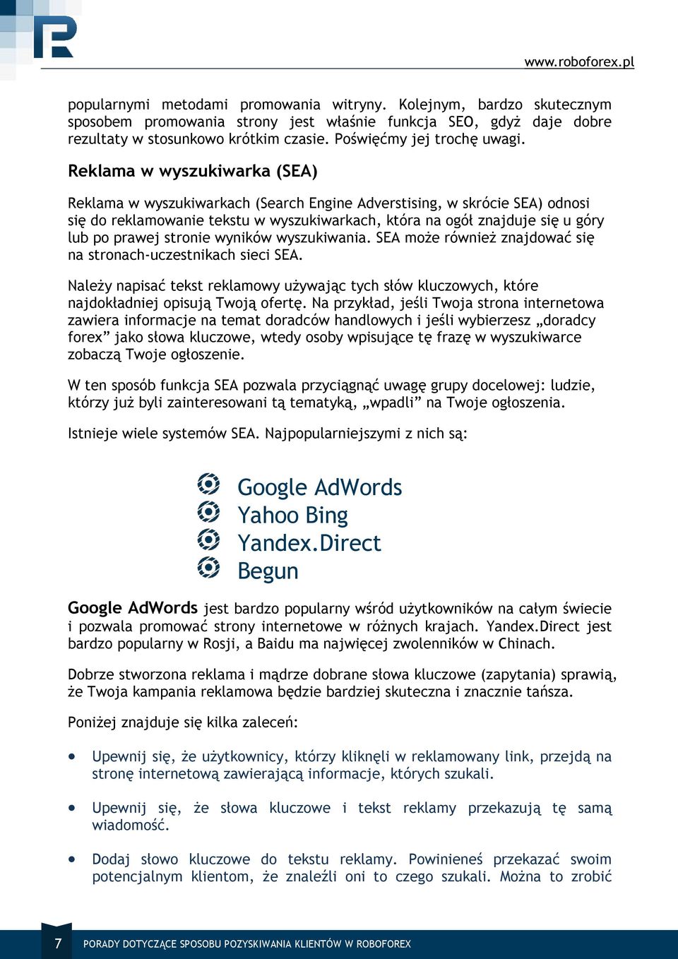 Reklama w wyszukiwarka (SEA) Reklama w wyszukiwarkach (Search Engine Adverstising, w skrócie SEA) odnosi się do reklamowanie tekstu w wyszukiwarkach, która na ogół znajduje się u góry lub po prawej