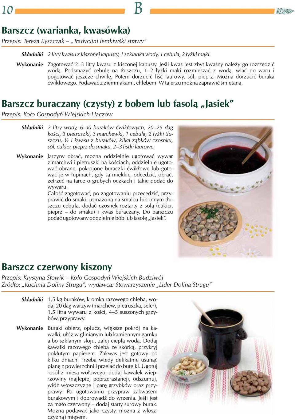 Podawać z ziemniakami, chlebem. W talerzu można zaprawić śmietaną.