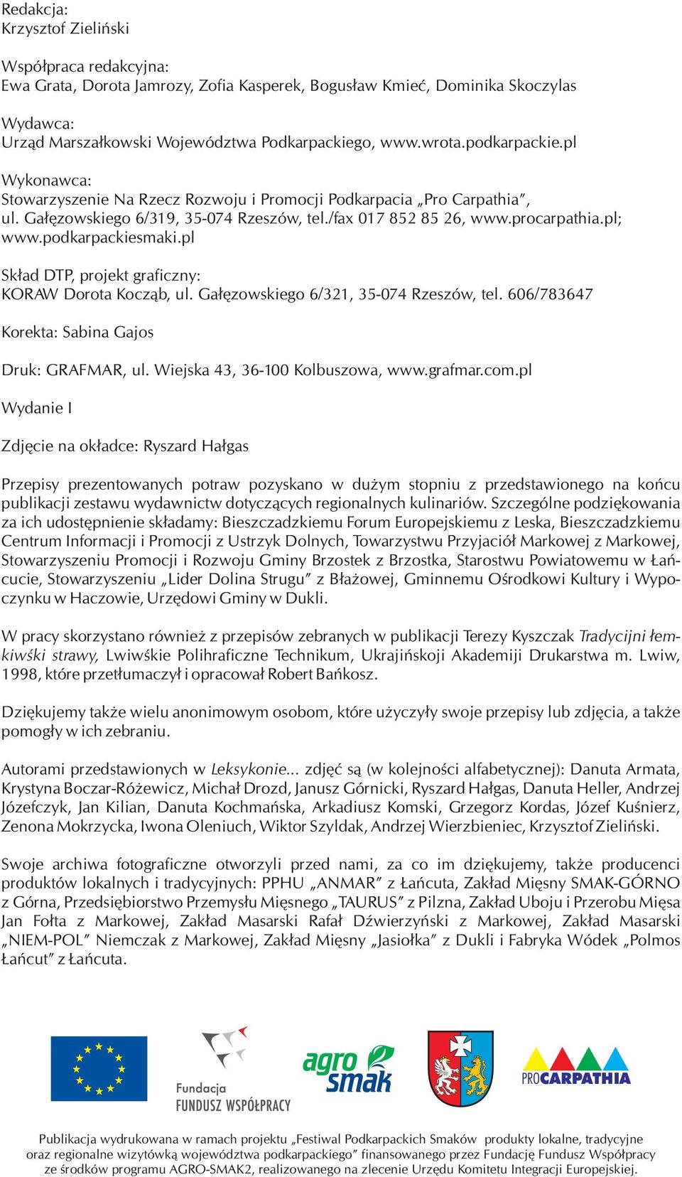 podkarpackiesmaki.pl Skład DTP, projekt graficzny: KORAW Dorota Kocząb, ul. Gałęzowskiego 6/321, 35-074 Rzeszów, tel. 606/783647 Korekta: Sabina Gajos Druk: GRAFMAR, ul.