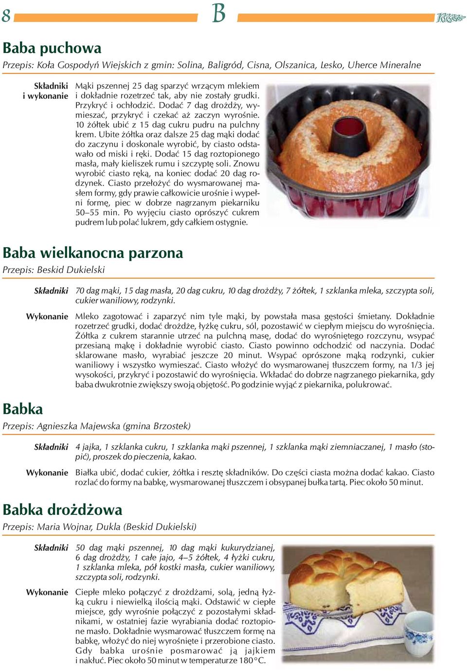 Ubite żółtka oraz dalsze 25 dag mąki dodać do zaczynu i doskonale wyrobić, by ciasto odstawało od miski i ręki. Dodać 15 dag roztopionego masła, mały kieliszek rumu i szczyptę soli.