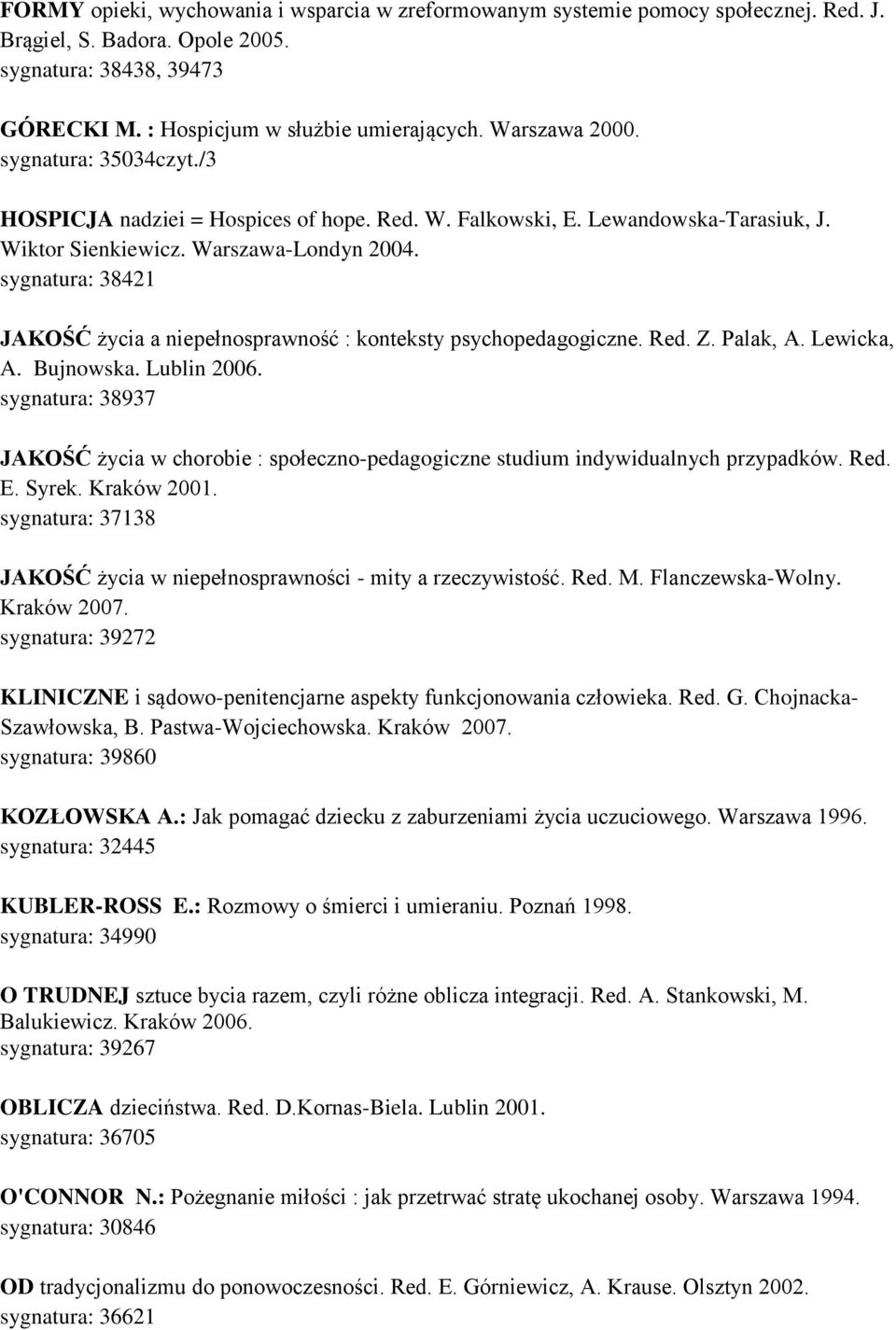 sygnatura: 38421 JAKOŚĆ życia a niepełnosprawność : konteksty psychopedagogiczne. Red. Z. Palak, A. Lewicka, A. Bujnowska. Lublin 2006.