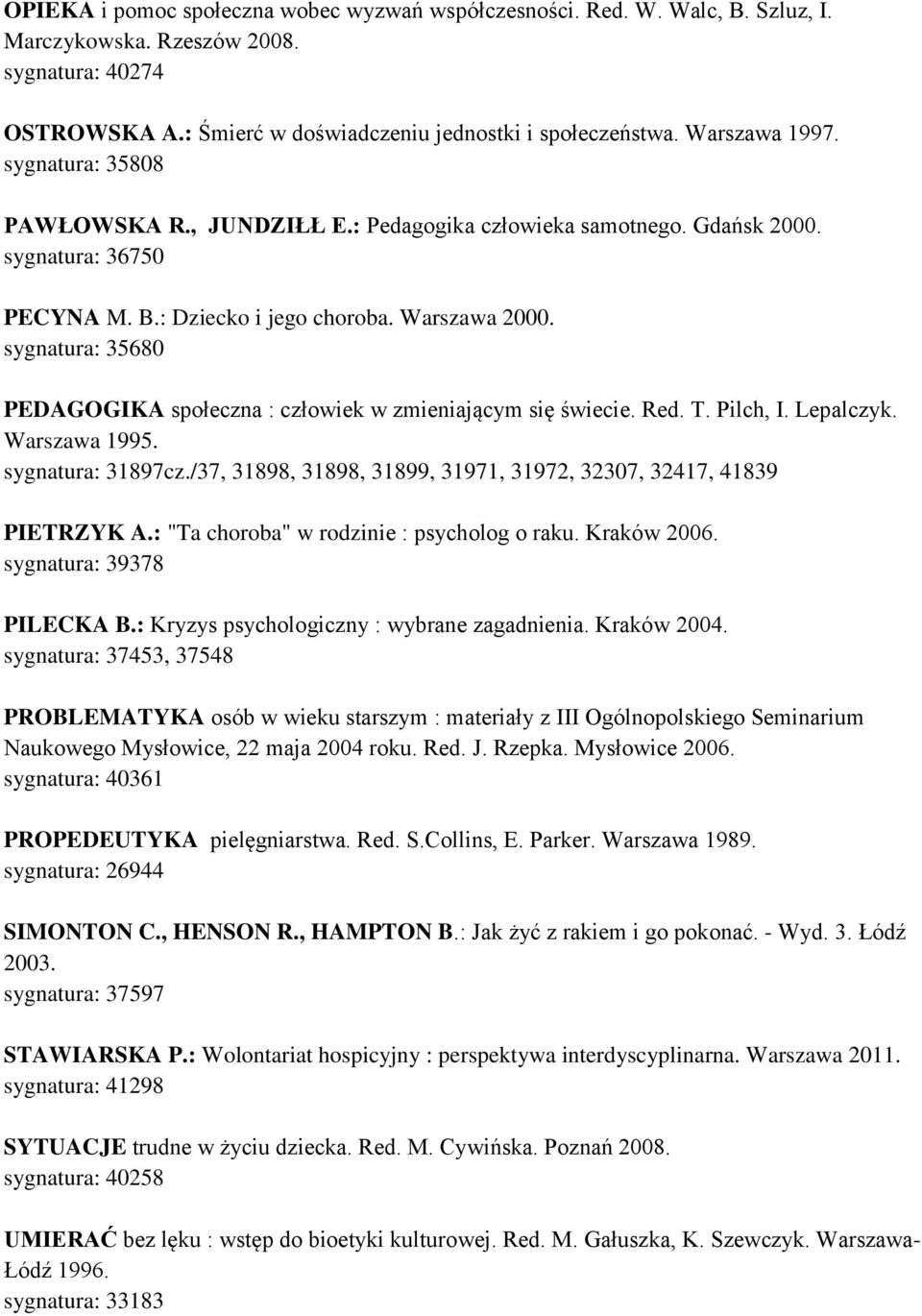 sygnatura: 35680 PEDAGOGIKA społeczna : człowiek w zmieniającym się świecie. Red. T. Pilch, I. Lepalczyk. Warszawa 1995. sygnatura: 31897cz.