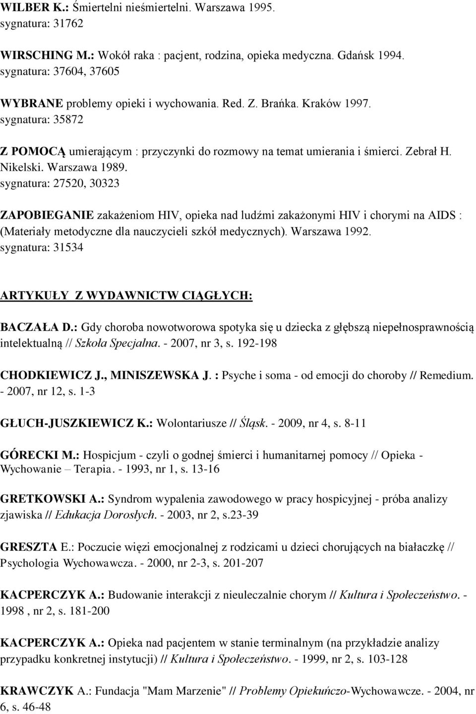 Nikelski. Warszawa 1989. sygnatura: 27520, 30323 ZAPOBIEGANIE zakażeniom HIV, opieka nad ludźmi zakażonymi HIV i chorymi na AIDS : (Materiały metodyczne dla nauczycieli szkół medycznych).