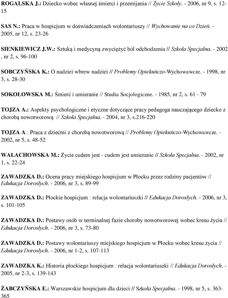 - 1998, nr 3, s. 28-30 SOKOŁOWSKA M.: Śmierć i umieranie // Studia Socjologiczne. - 1985, nr 2, s. 61-79 TOJZA A.