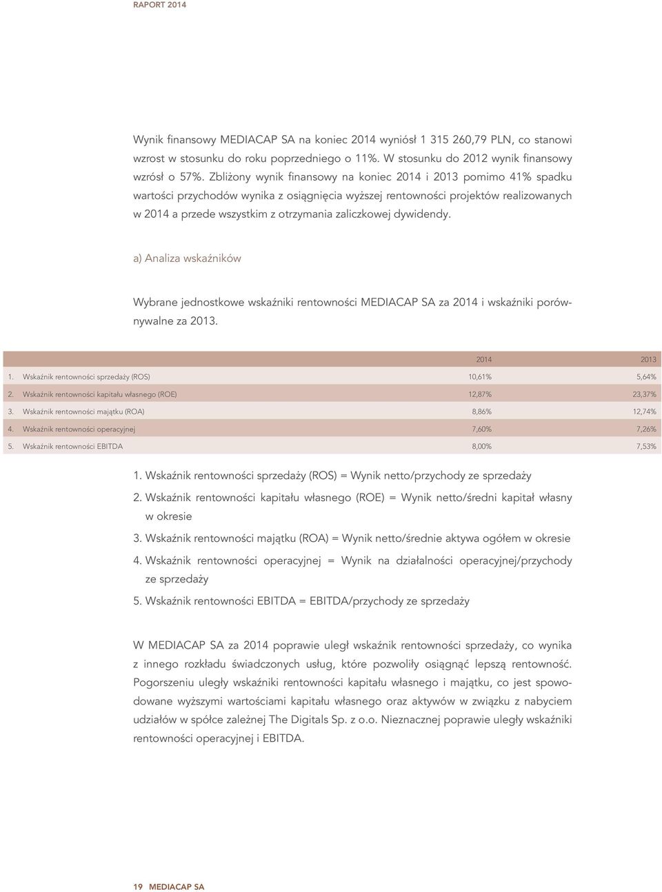 zaliczkowej dywidendy. a) Analiza wskaźników Wybrane jednostkowe wskaźniki rentowności MEDIACAP SA za 2014 i wskaźniki porównywalne za 2013. 2014 2013 1.