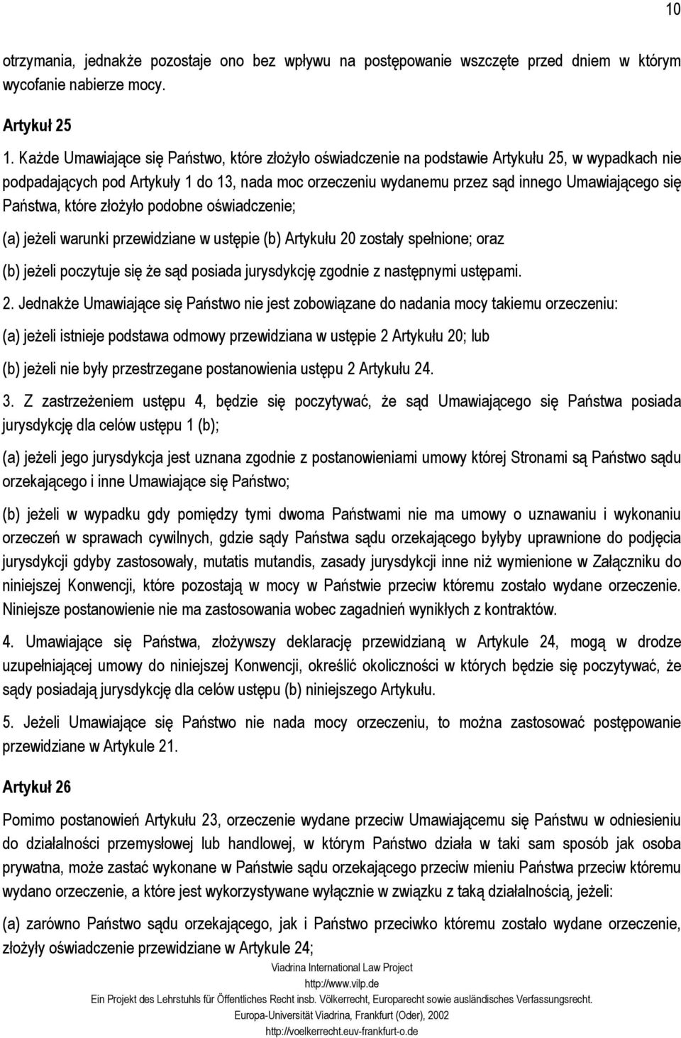 Państwa, które złożyło podobne oświadczenie; (a) jeżeli warunki przewidziane w ustępie (b) Artykułu 20 zostały spełnione; oraz (b) jeżeli poczytuje się że sąd posiada jurysdykcję zgodnie z następnymi