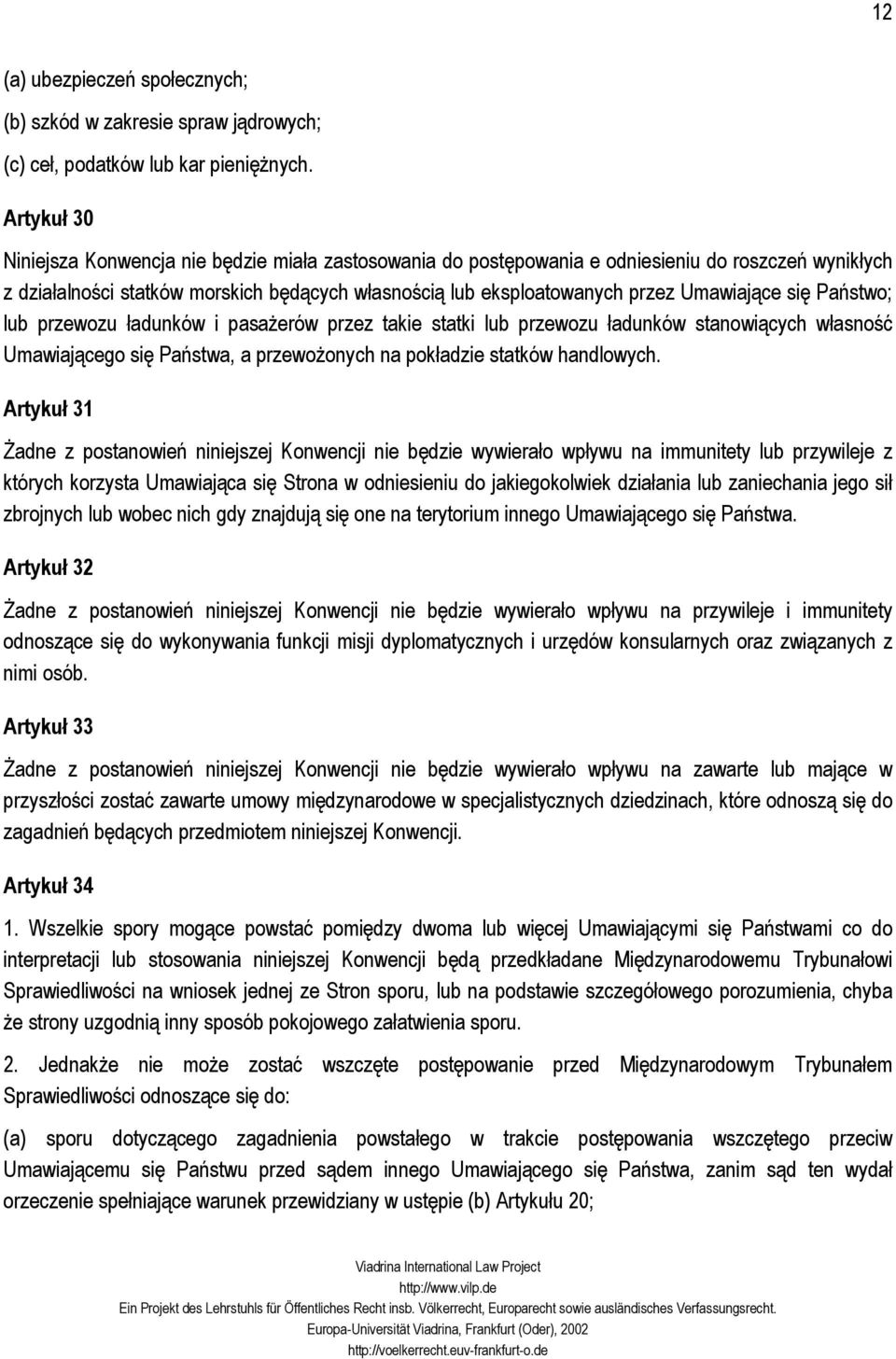 Umawiające się Państwo; lub przewozu ładunków i pasażerów przez takie statki lub przewozu ładunków stanowiących własność Umawiającego się Państwa, a przewożonych na pokładzie statków handlowych.