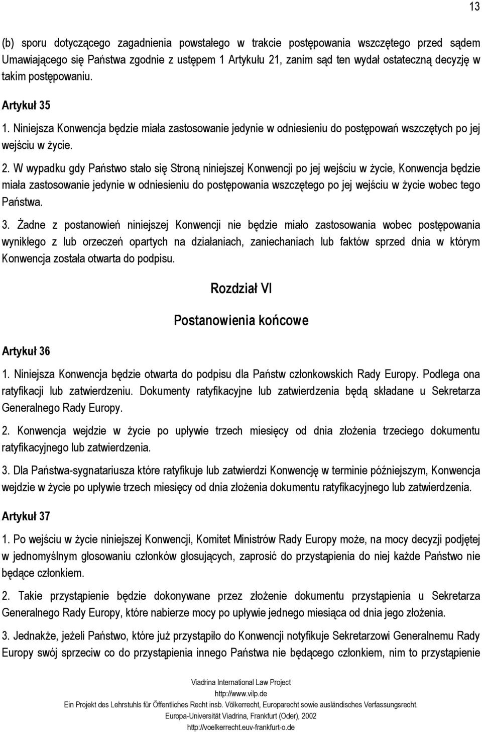 W wypadku gdy Państwo stało się Stroną niniejszej Konwencji po jej wejściu w życie, Konwencja będzie miała zastosowanie jedynie w odniesieniu do postępowania wszczętego po jej wejściu w życie wobec