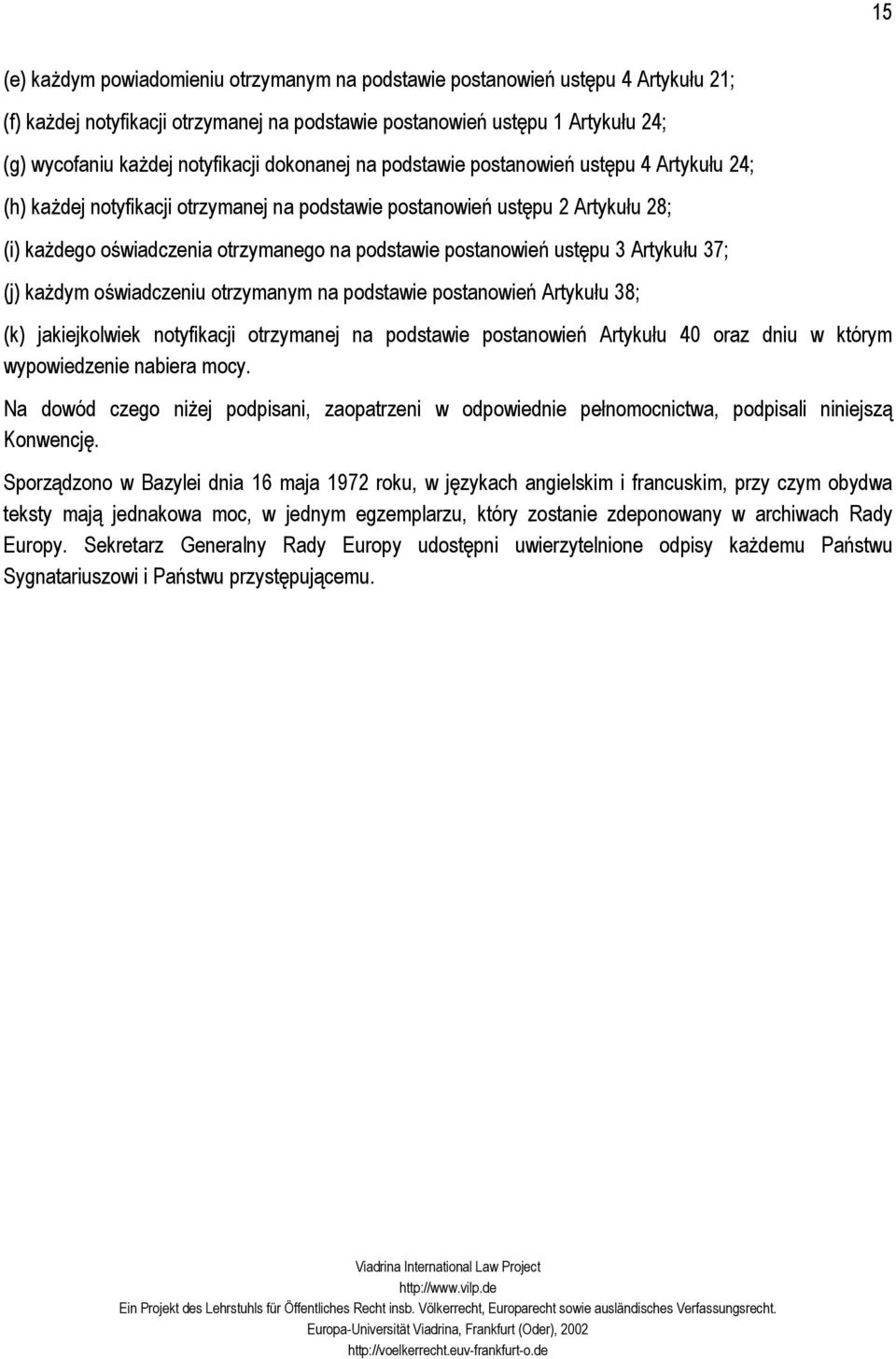 ustępu 3 Artykułu 37; (j) każdym oświadczeniu otrzymanym na podstawie postanowień Artykułu 38; (k) jakiejkolwiek notyfikacji otrzymanej na podstawie postanowień Artykułu 40 oraz dniu w którym