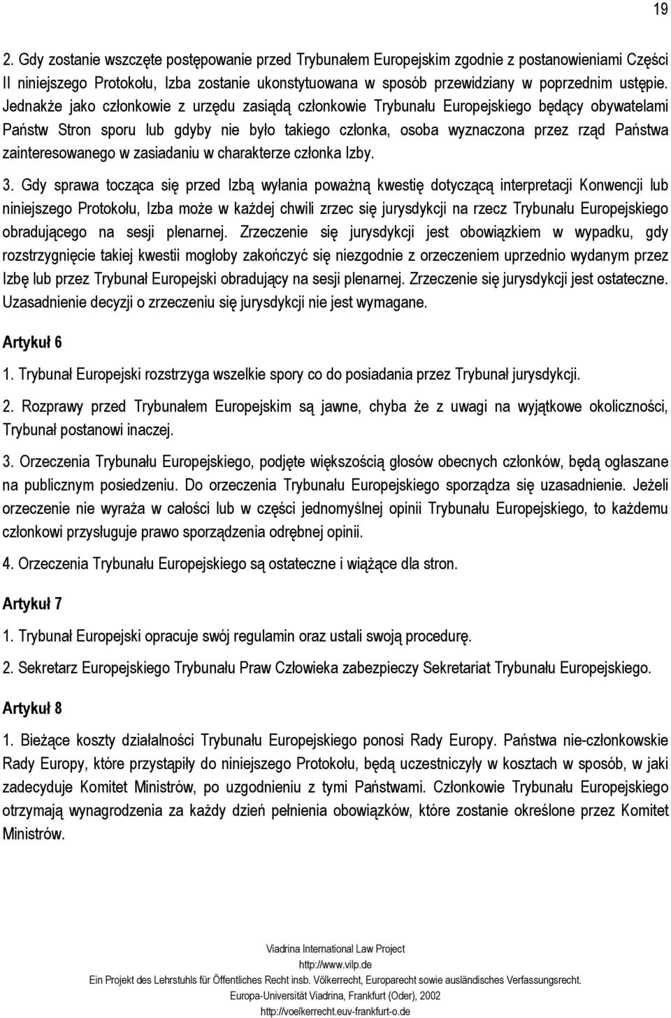 Jednakże jako członkowie z urzędu zasiądą członkowie Trybunału Europejskiego będący obywatelami Państw Stron sporu lub gdyby nie było takiego członka, osoba wyznaczona przez rząd Państwa