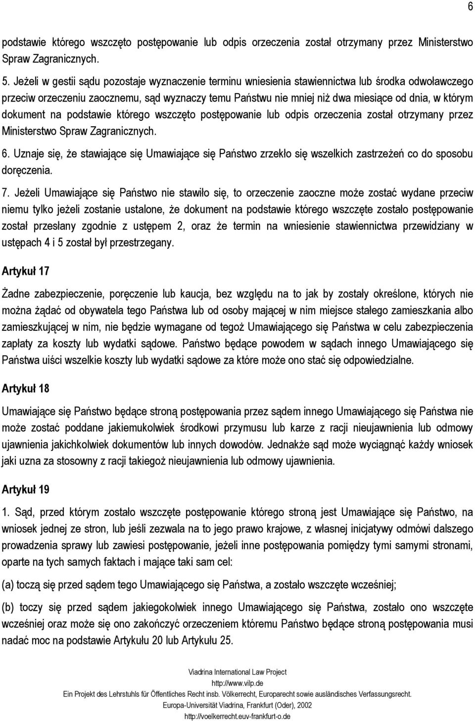 którym dokument na podstawie którego wszczęto postępowanie lub odpis orzeczenia został otrzymany przez Ministerstwo Spraw Zagranicznych. 6.