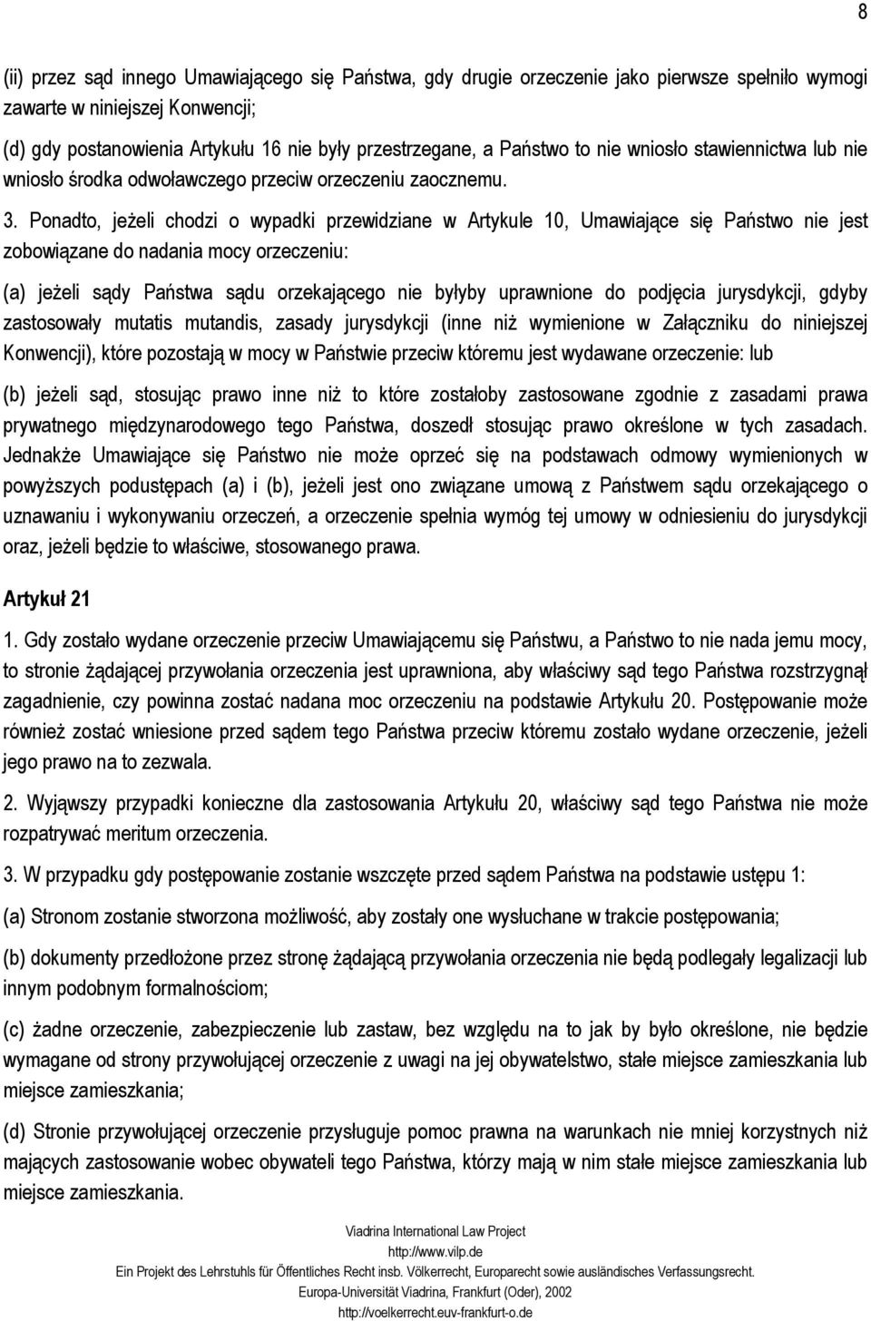 Ponadto, jeżeli chodzi o wypadki przewidziane w Artykule 10, Umawiające się Państwo nie jest zobowiązane do nadania mocy orzeczeniu: (a) jeżeli sądy Państwa sądu orzekającego nie byłyby uprawnione do