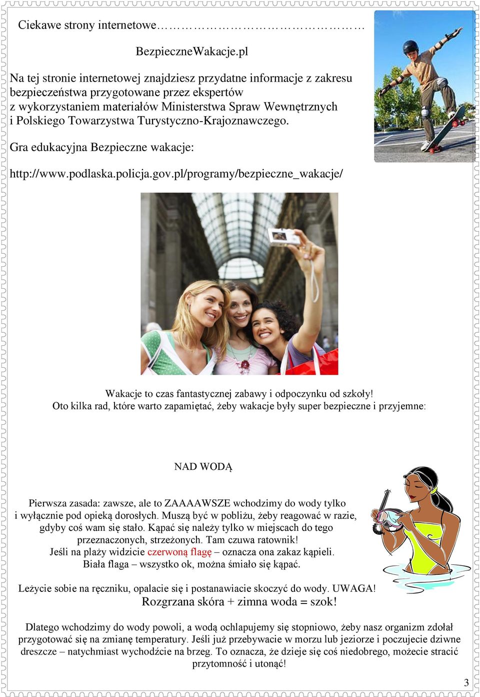 Towarzystwa Turystyczno-Krajoznawczego. Gra edukacyjna Bezpieczne wakacje: http://www.podlaska.policja.gov.pl/programy/bezpieczne_wakacje/ Wakacje to czas fantastycznej zabawy i odpoczynku od szkoły!