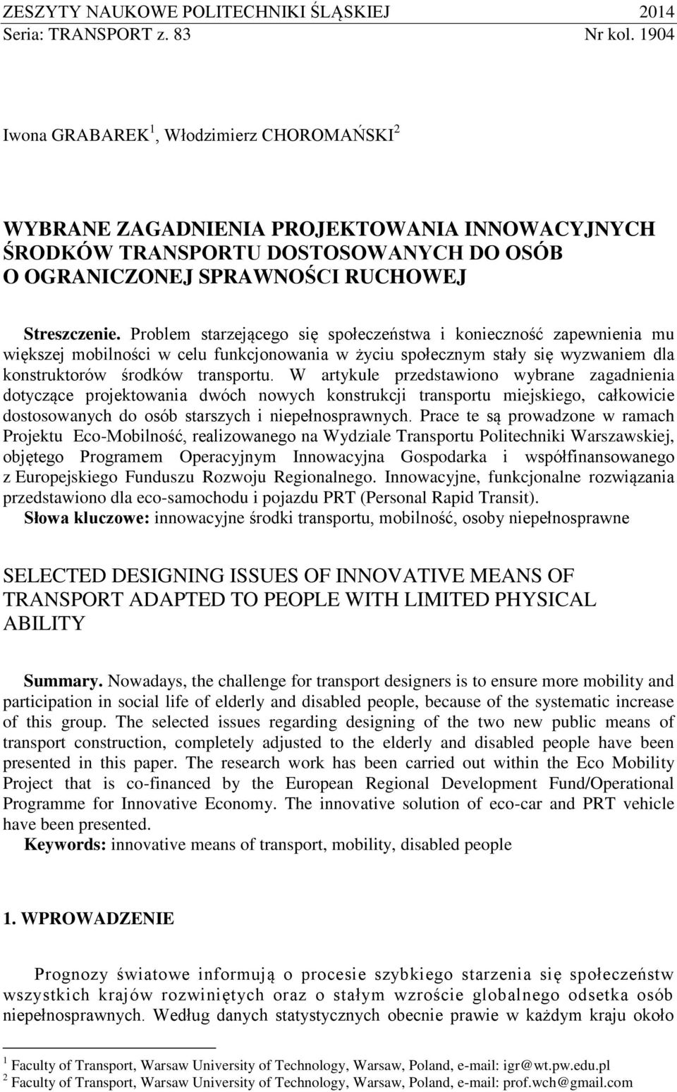 Problem starzejącego się społeczeństwa i konieczność zapewnienia mu większej mobilności w celu funkcjonowania w życiu społecznym stały się wyzwaniem dla konstruktorów środków transportu.
