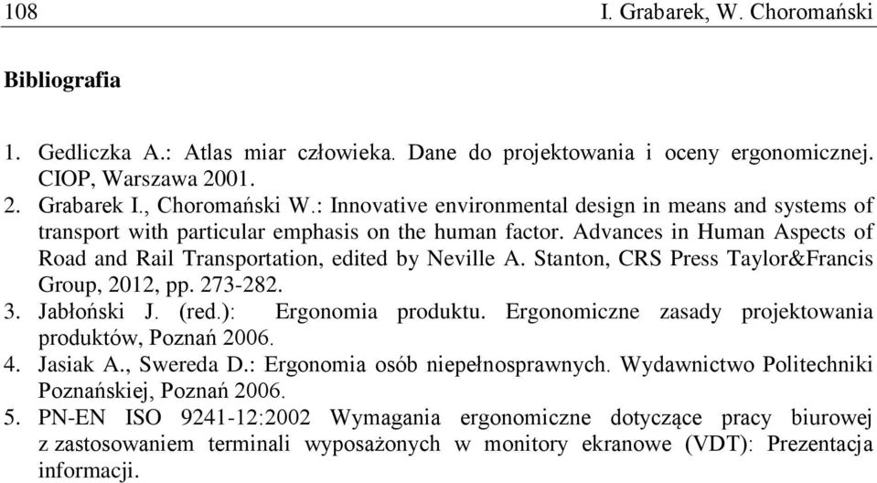 Stanton, CRS Press Taylor&Francis Group, 2012, pp. 273-282. 3. Jabłoński J. (red.): Ergonomia produktu. Ergonomiczne zasady projektowania produktów, Poznań 2006. 4. Jasiak A., Swereda D.
