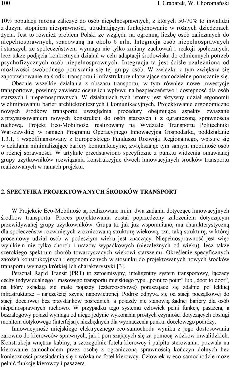 Jest to również problem Polski ze względu na ogromną liczbę osób zaliczanych do niepełnosprawnych, szacowaną na około 6 mln.