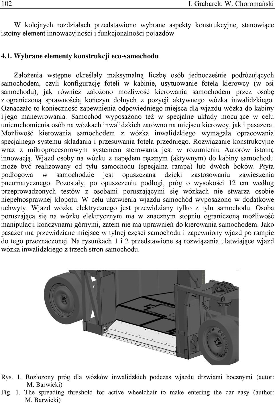 jak również założono możliwość kierowania samochodem przez osobę z ograniczoną sprawnością kończyn dolnych z pozycji aktywnego wózka inwalidzkiego.