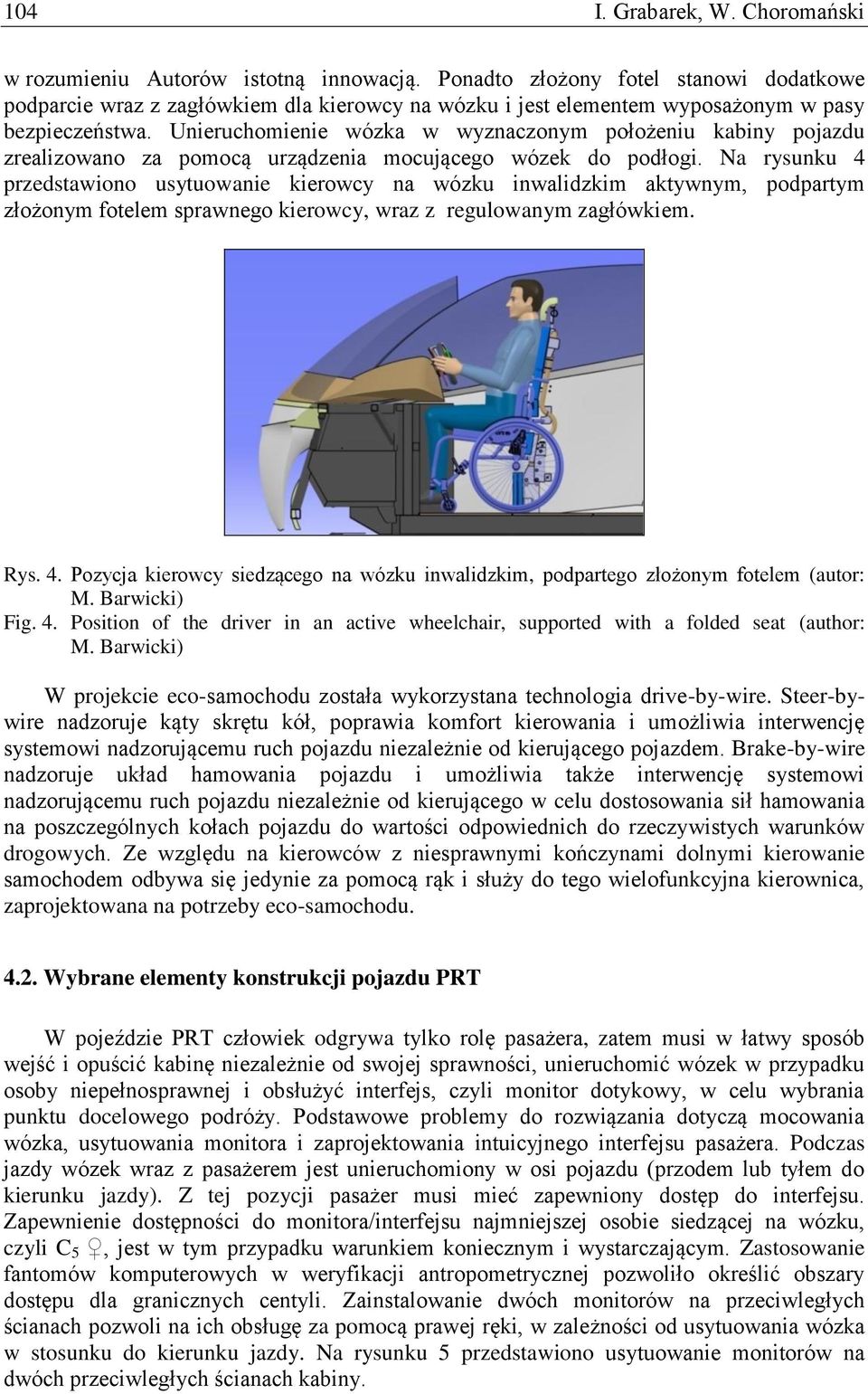 Unieruchomienie wózka w wyznaczonym położeniu kabiny pojazdu zrealizowano za pomocą urządzenia mocującego wózek do podłogi.