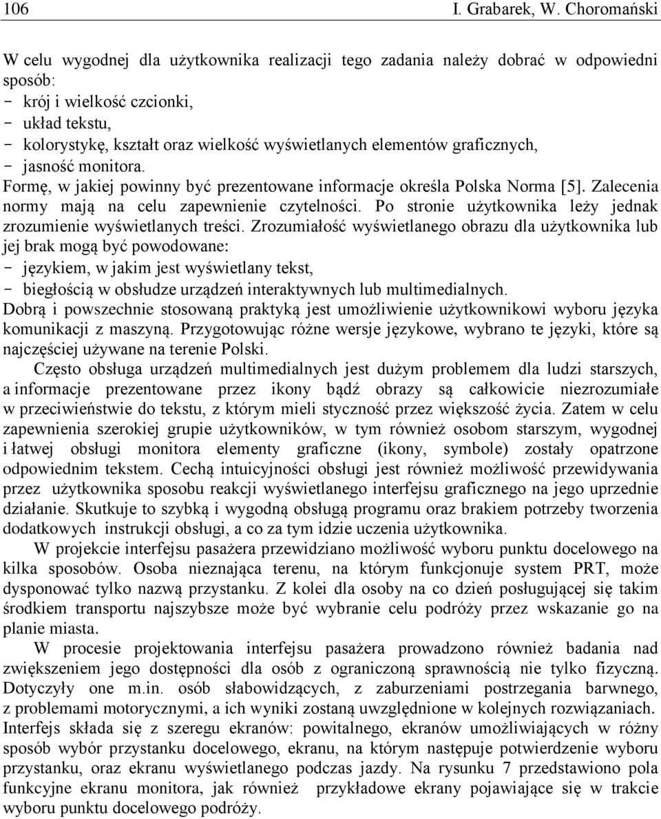 elementów graficznych, - jasność monitora. Formę, w jakiej powinny być prezentowane informacje określa Polska Norma [5]. Zalecenia normy mają na celu zapewnienie czytelności.