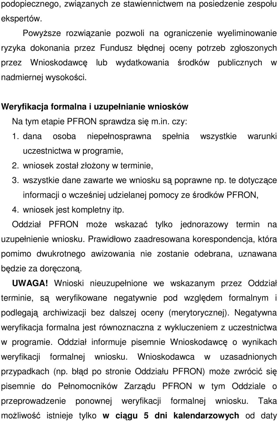 wysokości. Weryfikacja formalna i uzupełnianie wniosków Na tym etapie PFRON sprawdza się m.in. czy: 1. dana osoba niepełnosprawna spełnia wszystkie warunki uczestnictwa w programie, 2.