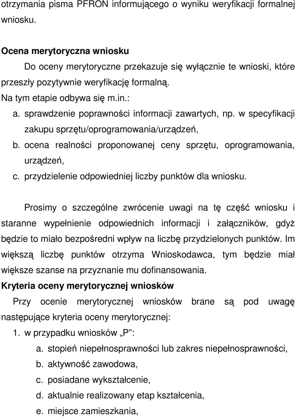 sprawdzenie poprawności informacji zawartych, np. w specyfikacji zakupu sprzętu/oprogramowania/urządzeń, b. ocena realności proponowanej ceny sprzętu, oprogramowania, urządzeń, c.