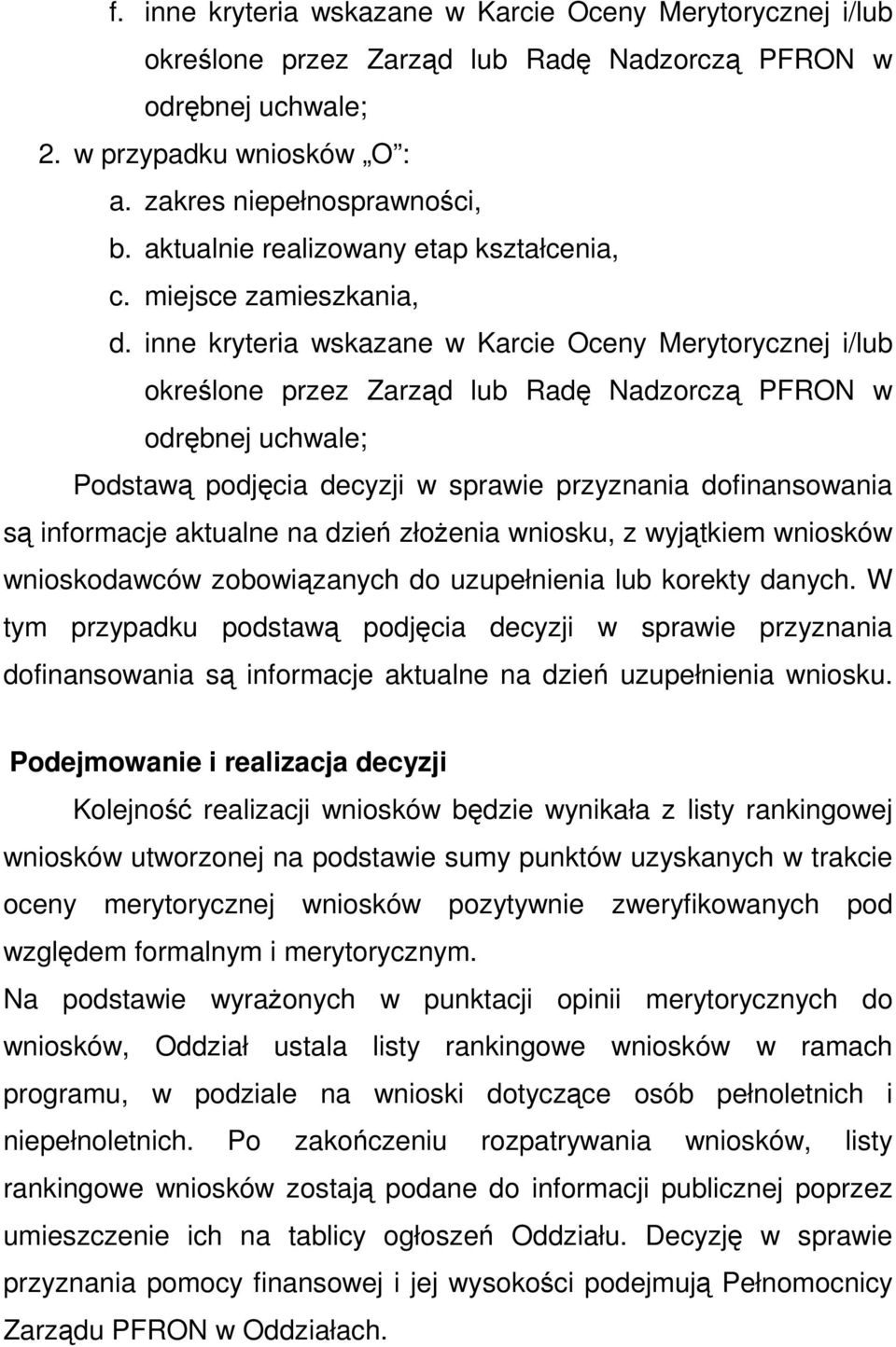 inne kryteria wskazane w Karcie Oceny Merytorycznej i/lub określone przez Zarząd lub Radę Nadzorczą PFRON w odrębnej uchwale; Podstawą podjęcia decyzji w sprawie przyznania dofinansowania są