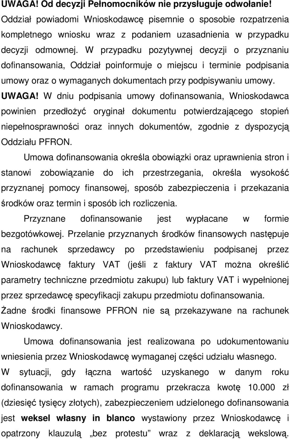 W przypadku pozytywnej decyzji o przyznaniu dofinansowania, Oddział poinformuje o miejscu i terminie podpisania umowy oraz o wymaganych dokumentach przy podpisywaniu umowy. UWAGA!