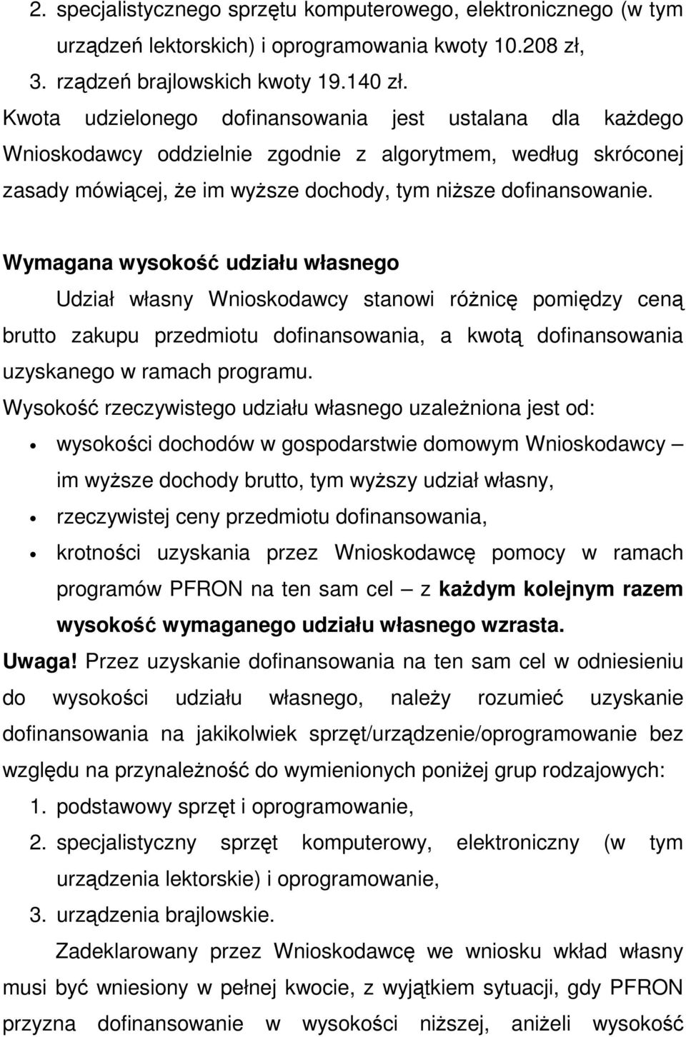 Wymagana wysokość udziału własnego Udział własny Wnioskodawcy stanowi różnicę pomiędzy ceną brutto zakupu przedmiotu dofinansowania, a kwotą dofinansowania uzyskanego w ramach programu.
